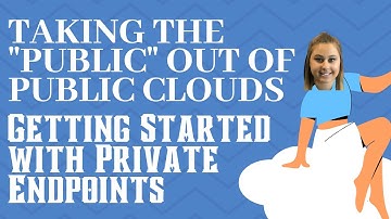 Taking the "Public" out of Public Clouds: Getting Started with Private Endpoints