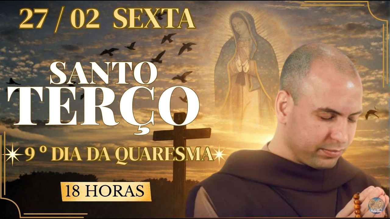 ORAÇÃO PODEROSA DO SANTO TERÇO 27/02 QUARESMA 2026| 9º DIA DA QUARESMA MISTÉRIOS DOLOROSOS -18 HORAS