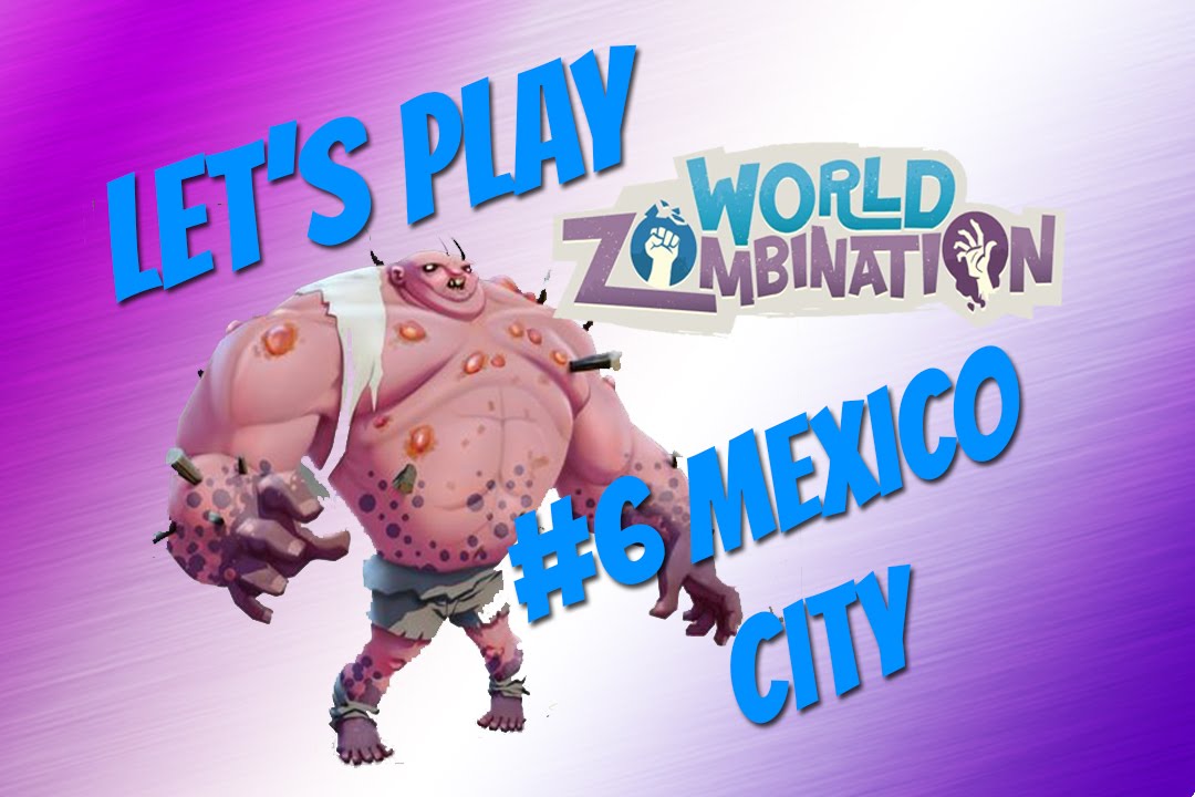 Let's Play World Zombination Ep #6- Mexico City
