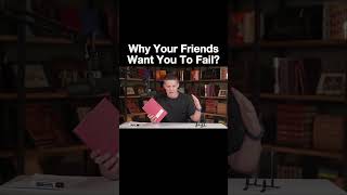 Why Your Friends Want You To Fail!