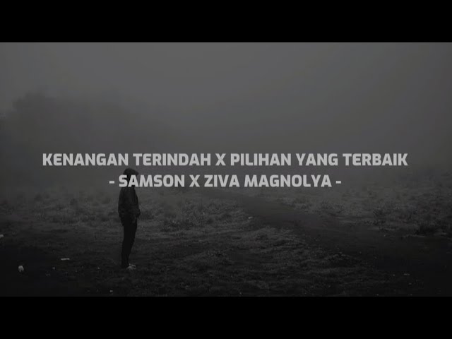 KENANGAN TERINDAH X PILIHAN YANG TERBAIK - SAMSON X ZIVA MAGNOLYA (LIRIK LAGU) (COVER) class=