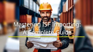 Mastering ISF Importing: A Complete Guide