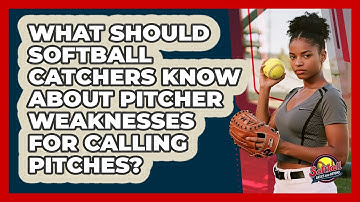 What Should Softball Catchers Know About Pitcher Weaknesses For Calling Pitches?