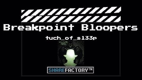 Breakpoint Bloopers*