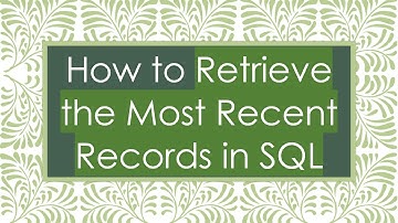 How to Retrieve the Most Recent Records in SQL