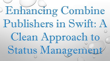 Enhancing Combine Publishers in Swift: A Clean Approach to Status Management