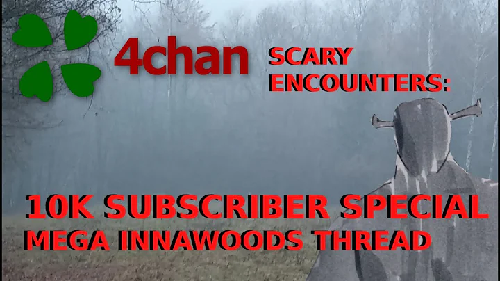 4Chan Scary Encounters - 10K SUBSCRIBER SPECIAL MEGA INNAWOODS THREAD