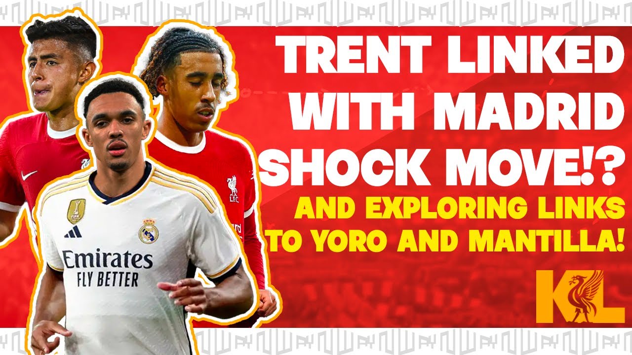 NEW: TRENT TO REAL MADRID?! 🚨 & EXPLORING LINKS TO YORO AND MANTILLA ...