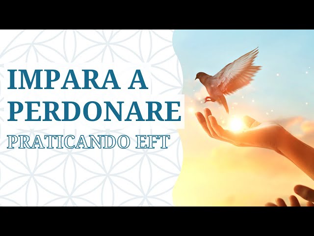 Come perdonare e lasciar andare con EFT