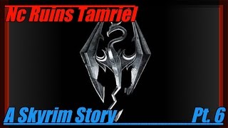 Nc Ruins Tamriel: A Skyrim Story! Pt. 6