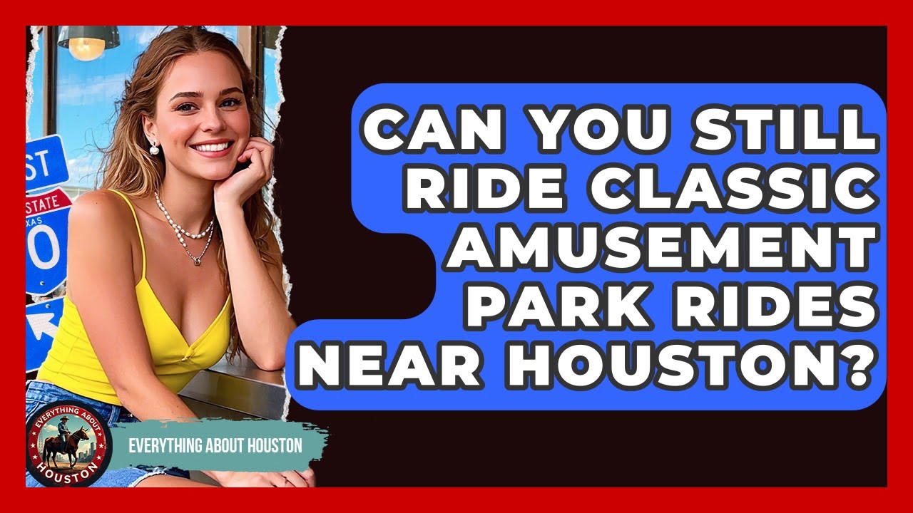 Can You Still Ride Classic Amusement Park Rides Near Houston? - Everything About Houston