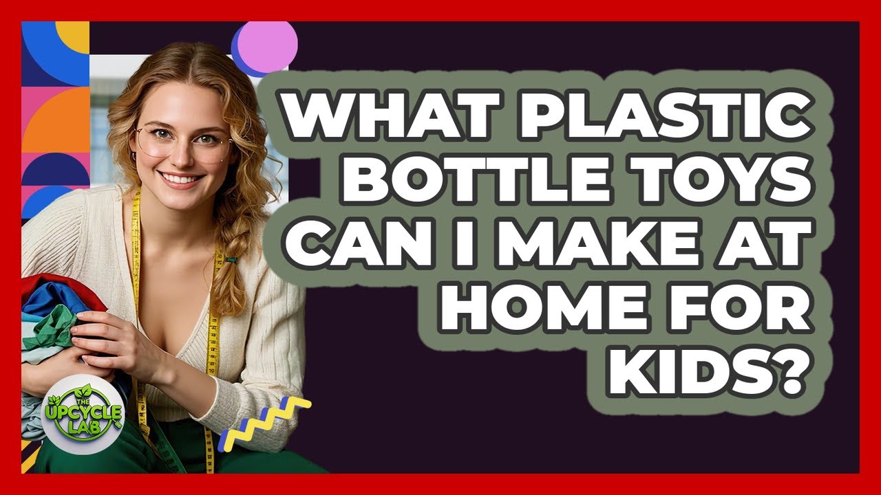 What **plastic Bottle Toys** Can I Make At Home For Kids? - The Upcycle Lab