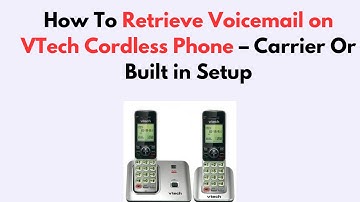 How To Retrieve Voicemail on VTech Cordless Phone – Carrier Or Built in Setup