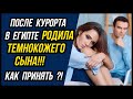 Подарок от жены! После курорта в Египте РОДИЛА ТЕМНОКОЖЕГО сына! | Измена Жены - Драмы Судьбы