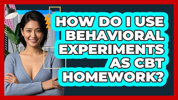How Do I Use Behavioral Experiments As CBT Homework? - CBT Toolkit