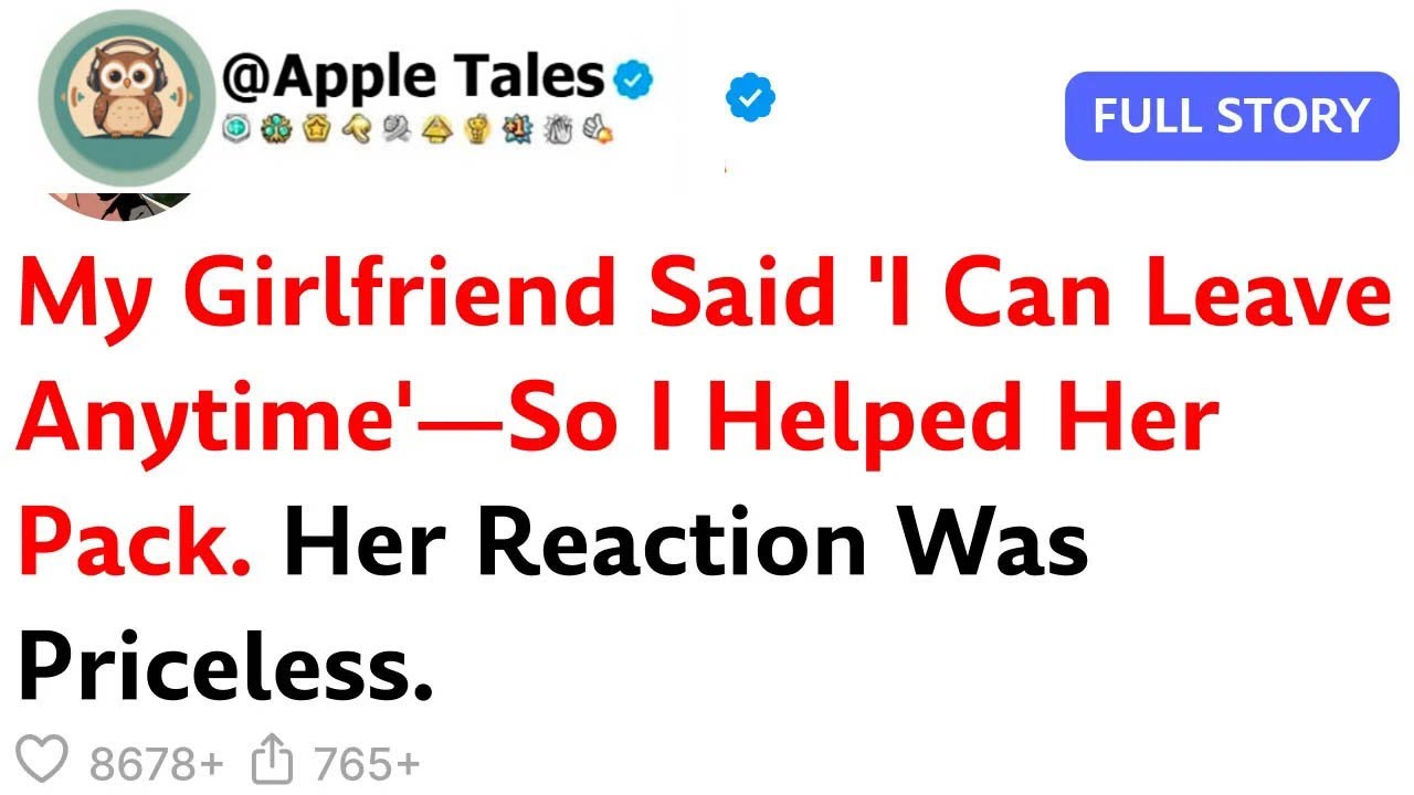 My Girlfriend Said 'I Can Leave Anytime'—So I Helped Her Pack  Her Reaction Was Priceless
