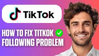 How To Fix TikTok Following Problem (Easy Guide 2026)