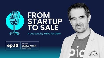From Startup to Sale  (Ep. 10) | AI for MSPs with James Allen from Pia