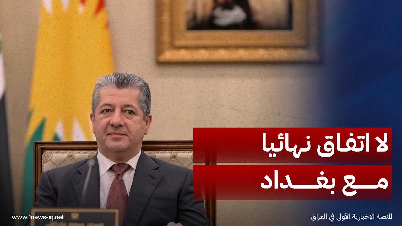 رئيس حكومة إقليم كوردستان مسرور بارزاني:لا اتفاق نهائيا مع بغداد بشأن مستحقات الإقليم في موازنة 2027