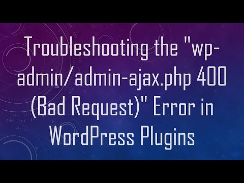 Troubleshooting the "wp-admin/admin-ajax.php 400 (Bad Request)" Error in WordPress Plugins
