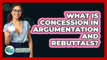 What Is Concession In Argumentation And Rebuttals? - The Language Library