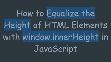 How to Equalize the Height of HTML Elements with window.innerHeight in JavaScript