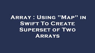 Array : Using "Map" in Swift To Create Superset of Two Arrays