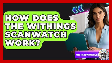 How Does The Withings ScanWatch Work? - The Hardware Hub
