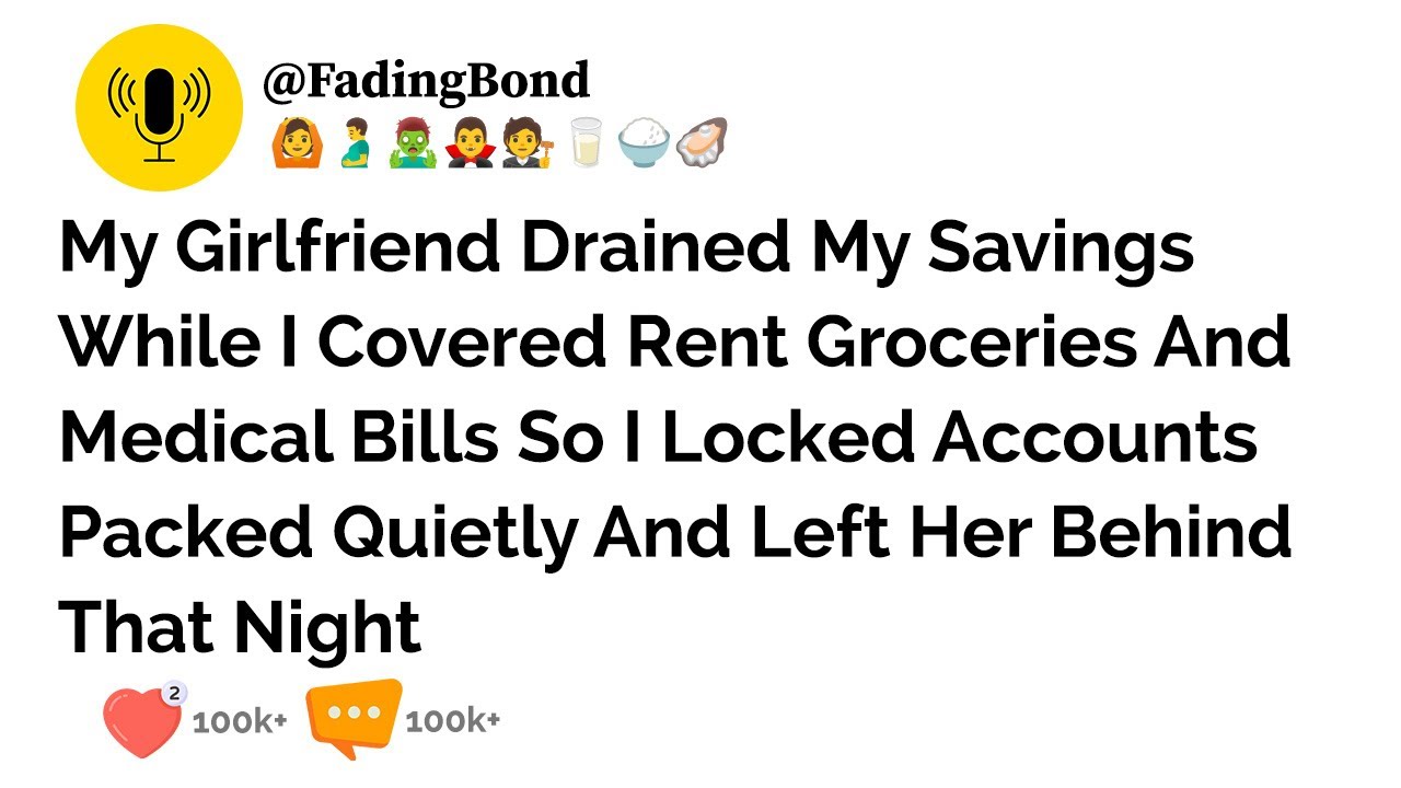 My Girlfriend Drained My Savings While I Covered Rent Groceries And Medical Bills So I....