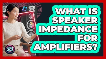 What Is Speaker Impedance For Amplifiers?
