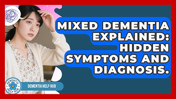 Mixed Dementia Explained: Hidden Symptoms And Diagnosis. - Dementia Help Hub