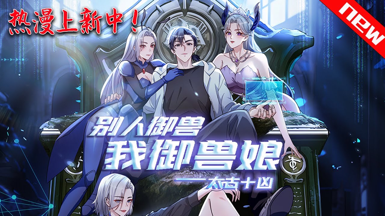 💖新漫上新！《太古十凶：别人御兽我御兽娘》蛰伏三年，林寒觉醒御兽系统，收获十个超凶兽娘！白天撕仇敌，晚上驯兽娘，直接被兽娘们榨成全球战力巅峰 ...