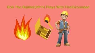Bob The Builder2015 Version Plays With Firegrounded