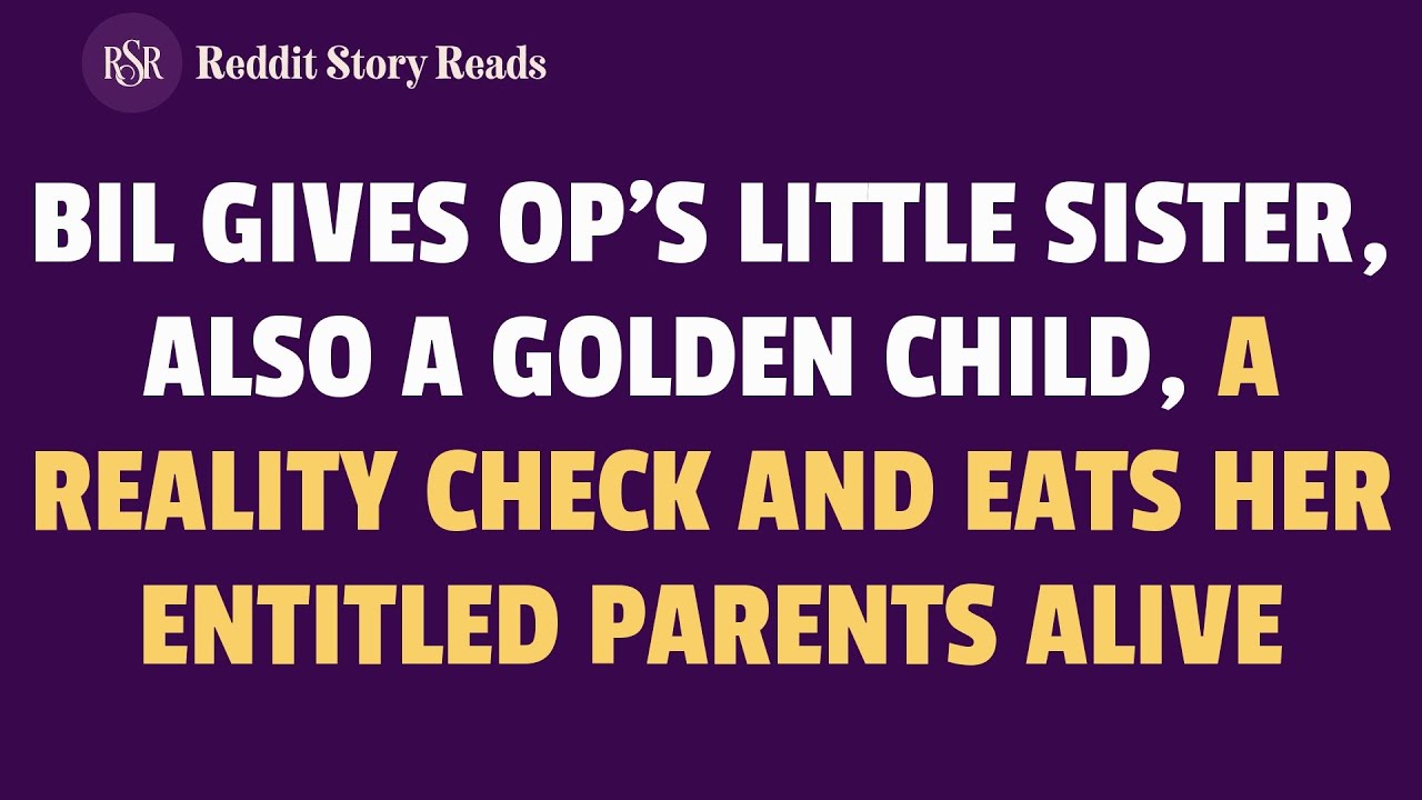 BIL Gives OP's Little Sister, Also a Golden Child, a Reality Check and Eats Her Entitled Parents ...