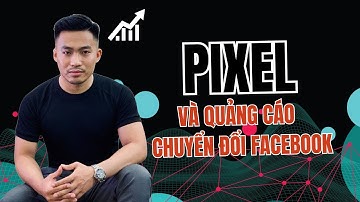 Pixel và quảng cáo chuyển đổi Facebook | Quảng cáo Facebook Ads | Nguyễn Anh Tuấn