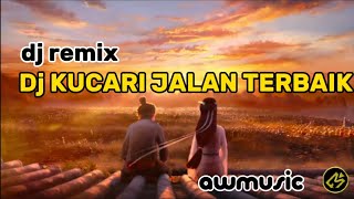 Dj remix KUCARI JALAN TERBAIK awmusic