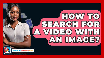 How To Search For A Video With An Image? - SearchEnginesHub.com