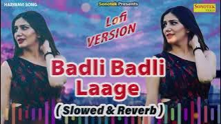 Badli Badli Laage - Slowed & Reverb | Sapna Choudhary | Lofi Haryanvi Song | Chandigarh Jawan Lagi
