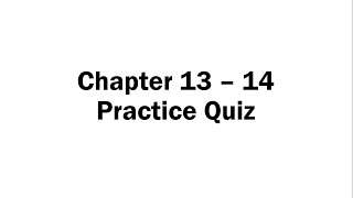 Chapter 13 - 14 Practice Quiz