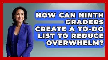 How Can Ninth Graders Create A To-do List To Reduce Overwhelm? - Ninth Grade Starter Guide