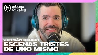 Escenas tristes de uno mismo con Germán Beder en #TodoPasa