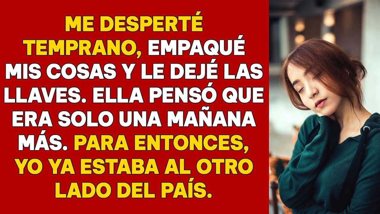 Me desperté temprano, empaqué mis cosas y le dejé las llaves. Ella pensó que era