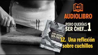 'Pero querías ser chef...'👩‍🍳🔥 1 Cap.12 Una reflexión sobre cuchillos🔪  #Audiolibro #gastronomía by Chef Luis Jiménez 4,496 views 3 years ago 5 minutes, 25 seconds