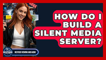 How Do I Build A Silent Media Server? - NextGen Viewing and Audio
