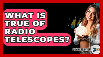 What Is True Of Radio Telescopes? - Physics Frontier