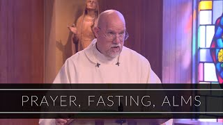 Prayer, Fasting, Alms Homily Father Paul Ring