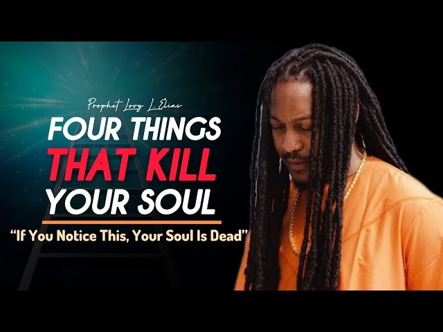 FOUR THINGS THAT KILL YOUR SOUL: If You Notice This, Your Soul Is Dead• Prophet Lovy class=