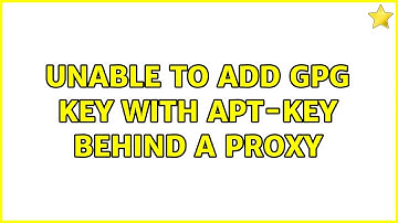 Unix & Linux: Unable to add gpg key with apt-key behind a proxy (3 Solutions!!)