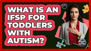 What Is An IFSP For Toddlers With Autism? - Answers About Autism