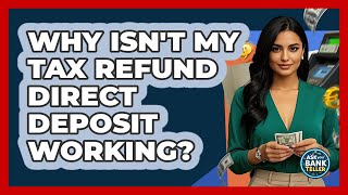 Why Isn't My Tax Refund Direct Deposit Working? - Ask Your Bank Teller